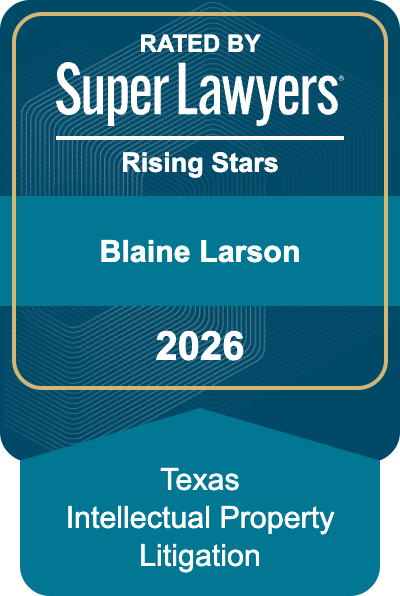 Blaine Larson 2026 Super Lawyers – Rising Star – Texas Intellectual Property Litigation Blaine Larson 2026 Super Lawyers - Rising Star - Texas Intellectual Property Litigation